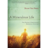 A Miraculous Life: True Stories of Supernatural Encounters with God