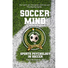 Soccer Mind: Unlock Your Soccer Potential with Sports Psychology: Conquer the Pitch: An in-depth soccer book that gives you mental