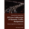 Off-Line Calibration of Dynamic Traffic Assignment- Analysis, Algorithms and Applications