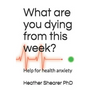 What Are You Dying from This Week?: Help for Health Anxiety