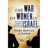 The War on Women in Israel: A Story of Religious Radicalism and the Women Fighting for Freedom