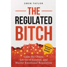 The Regulated Bitch: Calm the Chaos, Let Go of Control, and Master Emotional Regulation