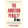 The Ambition Penalty: How Corporate Culture Tells Women to Step Up--And Then Pushes Them Down
