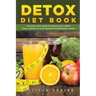 Detox Diet Book: The Detox Diet Guide for Detoxing for Health. Detox Cleanse for Your Optimum Detoxification Health