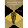 African Spirituality, Politics, and Knowledge Systems: Sacred Words and Holy Realms