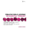 Creative Bible Lessons in Essential Theology: 12 Lessons to Help Your Students Know What They Believe
