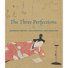 The Three Perfections: Japanese Poetry, Calligraphy, and Painting