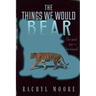 The Things We Would Bear