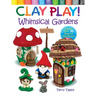 Clay Play! Whimsical Gardens: Create Over 30 Magical Miniatures!