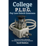 College P.L.U.G. Pay Less, Unlock Greatness: The Proven Guide to Mastering the College Process and Saving Thousands