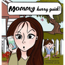 Mommy, Hurry Quick!