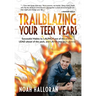 Trailblazing Your Teen Years: Successful Habits to LAUNCH out of the norms, LEAD ahead of the pack, and LAND into your destiny