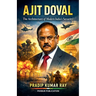 Ajit Doval (The Architecture of Modern India's Security)