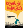 Bright Girl, Lacks Focus: A Neurodivergent Memoir: A Neurodivergent Memoir