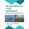 Developmental Agile Leadership: Empowering Teams in a Changing World
