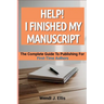 Help! I Finished My Manuscript: The Complete Guide To Publishing For First-Time Authors
