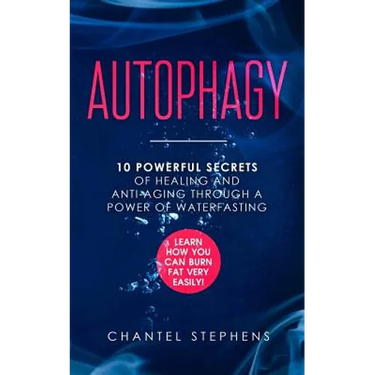 Autophagy: 10 Powerful Secrets of Healing and Anti-Aging Through a Power of Waterfasting. Learn How You Can Burn Fat Very Easily!