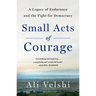 Small Acts of Courage: A Family's Legacy of Endurance and the Fight for Democracy