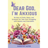 Dear God, I'm Anxious: 90 Days of Faith, Peace, and Scripture for Teen Girls Struggling with Anxiety and Overwhelm