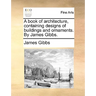A Book of Architecture, Containing Designs of Buildings and Ornaments. by James Gibbs.