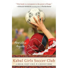 Kabul Girls Soccer Club: A Dream, Eight Girls, and a Journey Home