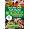 Weight Gain Cookbook for Beginners: Tasty and Nutritious Meals to Help You Reach Your Objectives