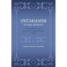 Unitarianism: Its Origin and History: A Course of Sixteen Lectures Delivered in Channing Hall, Boston, 1888-9
