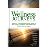 Wellness Journeys, Volume One: America's Top Professionals Share Stories of Real People Overcoming Real Health Issues Without Drugs or Surgery