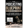 The Podcasting Blueprint: Unveiling Your Voice To The World