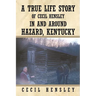 A True Life Story of Cecil Hensley in and Around Hazard, Kentucky