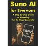 Suno AI for Everyone: A Step-by-Step Guide to Mastering This AI Music Generator