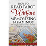 How to Read Tarot Without Memorizing Meanings: The simple way to master this powerful method of divination