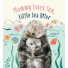 Mommy Loves You, Little Sea Otter: A Board Book