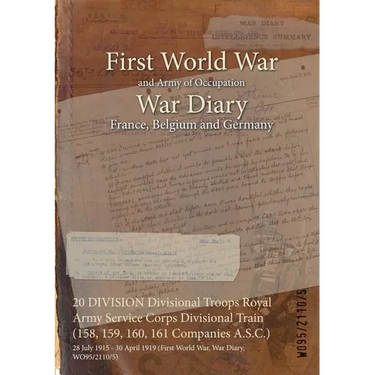 20 DIVISION Divisional Troops Royal Army Service Corps Divisional Train (158, 159, 160, 161 Companies A.S.C.): 28 July 1915 - 30 April 1919 (First Wor