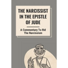 The Narcissist In The Epistle Of Jude: A Commentary To Rid The Narcissism: Book Of Jude Commentary