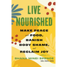 Live Nourished: Make Peace with Food, Banish Body Shame, and Reclaim Joy