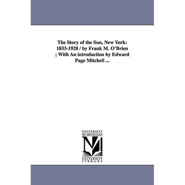 The Story of the Sun, New York: 1833-1928 / by Frank M. O'Brien; With An introduction by Edward Page Mitchell ...
