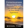 Consciousness Beyond Death: New and Old Light on Near-Death Experiences