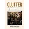 Clutter: A Poetic Experiment of Language, Consciousness, and Time