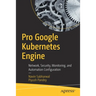 Pro Google Kubernetes Engine: Network, Security, Monitoring, and Automation Configuration