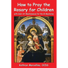 How to Pray the Rosary for Children: with Color Art for the 20 Mysteries