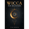 Wicca for Beginners: A Collection of Essentials for the Solo Practitioner. Beginning Practical Magic, Faith, Spells, Magic, Shadow, and Witchcraft Rit