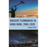 Nascent Filmmakers in Hong Kong, 2000-2020
