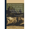 Bliss, Peacemaker the Life and Letters of General Tasker Howard Bliss