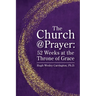 The Church@Prayer: 52 Weeks at the Throne of Grace