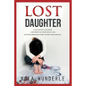 Lost Daughter: A Daughter's Suffering, a Mother's Unconditional Love, an Extraordinary Story of Hope and Survival.