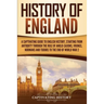 History of England: A Captivating Guide to English History, Starting from Antiquity through the Rule of the Anglo-Saxons, Vikings, Normans, and Tudors