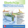Sketchup for Civil Engineering and the Heavy Construction Industry: Modeling Workflow and Problem Solving for Design and Construction