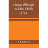 A Harmony Of The Gospels For Students Of The Life Of Christ: Based On The Broadus Harmony In The Revised Version