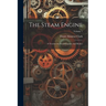 The Steam Engine: A Treatise On Steam Engines And Boilers; Volume 1